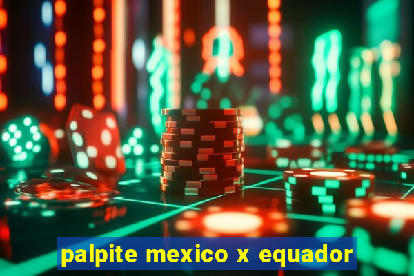 palpite mexico x equador