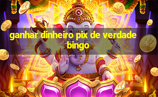 ganhar dinheiro pix de verdade bingo