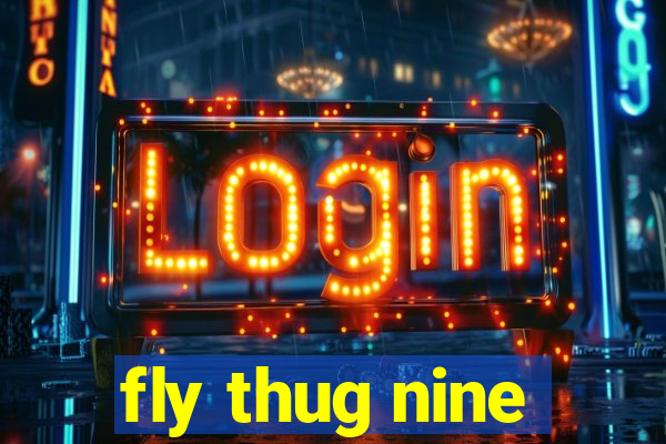 fly thug nine