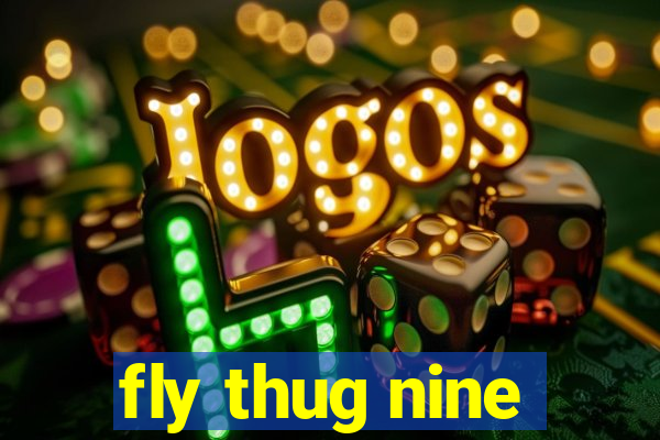 fly thug nine