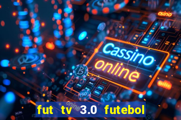 fut tv 3.0 futebol ao vivo