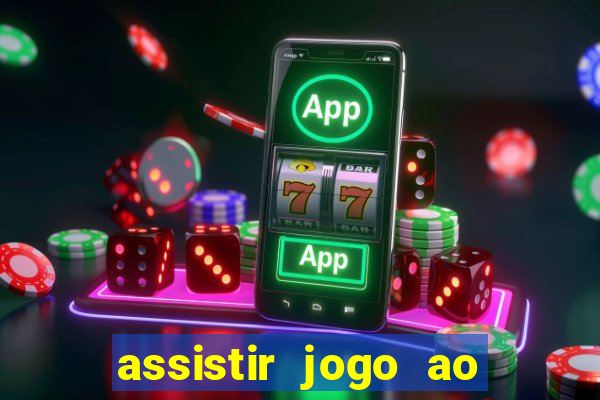 assistir jogo ao vivo internet