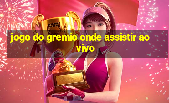 jogo do gremio onde assistir ao vivo