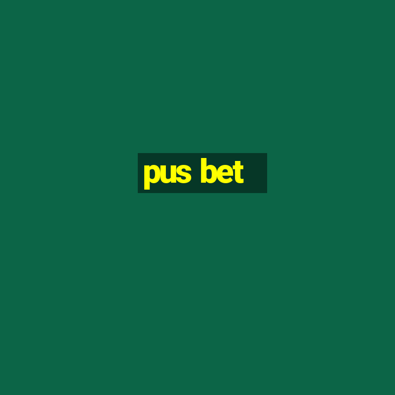 pus bet