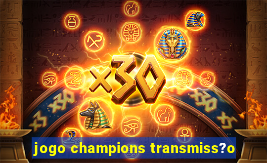 jogo champions transmiss?o