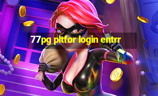 77pg pltfor login entrr