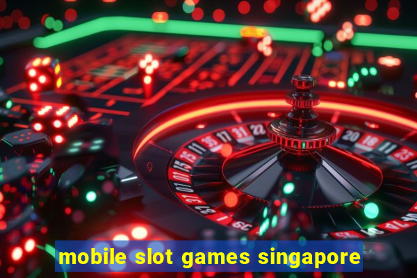 mobile slot games singapore