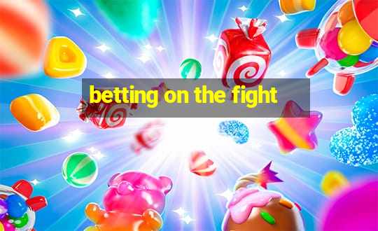 betting on the fight