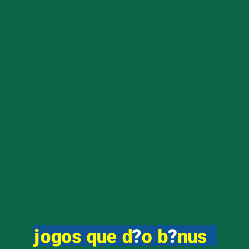 jogos que d?o b?nus