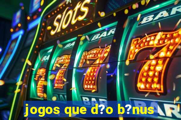 jogos que d?o b?nus