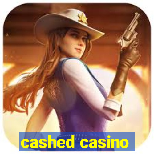 cashed casino