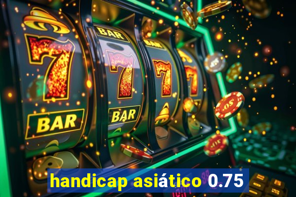 handicap asiático 0.75