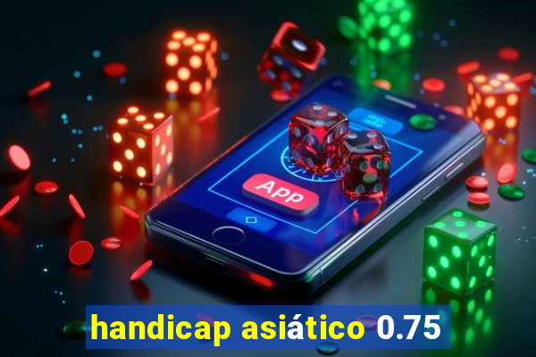 handicap asiático 0.75