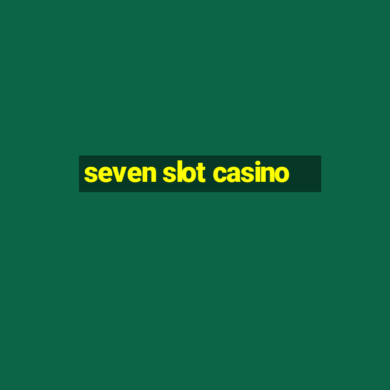 seven slot casino