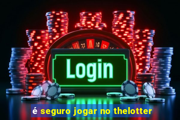 é seguro jogar no thelotter