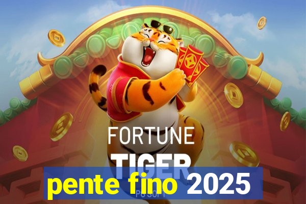 pente fino 2025