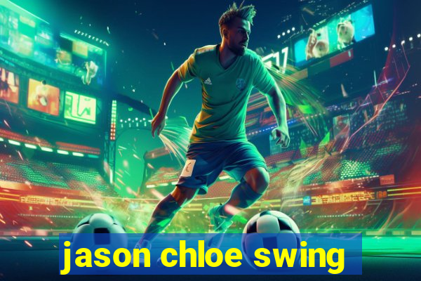 jason chloe swing