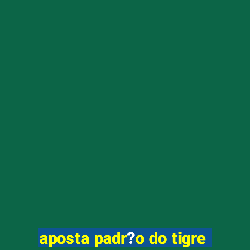 aposta padr?o do tigre