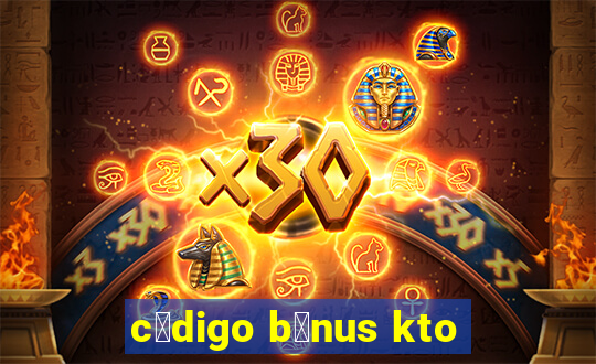 c贸digo b么nus kto