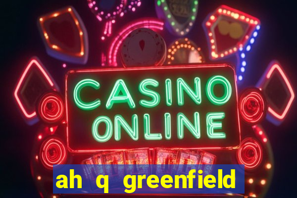 ah q greenfield slot game