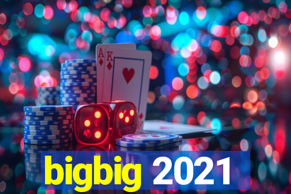 bigbig 2021