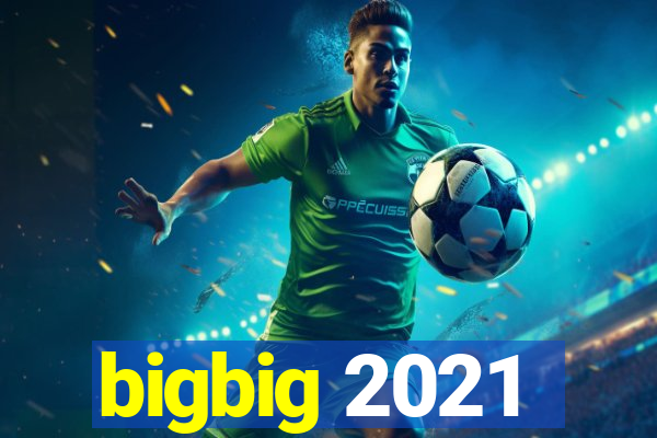 bigbig 2021