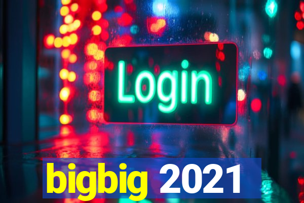 bigbig 2021