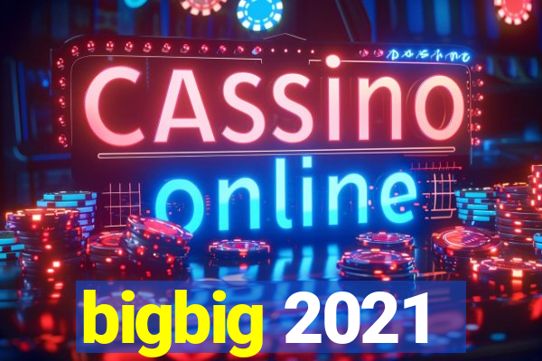 bigbig 2021