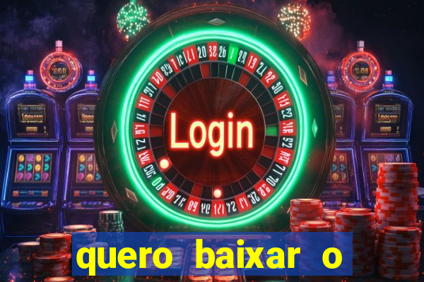 quero baixar o jogo do tigrinho