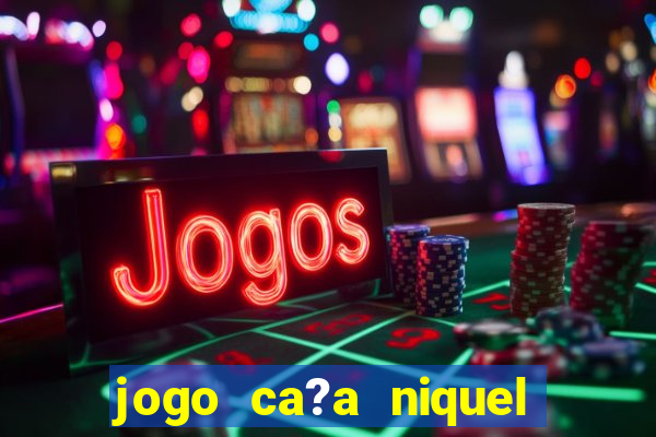 jogo ca?a niquel online gratis