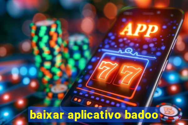 baixar aplicativo badoo