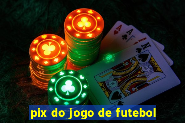 pix do jogo de futebol