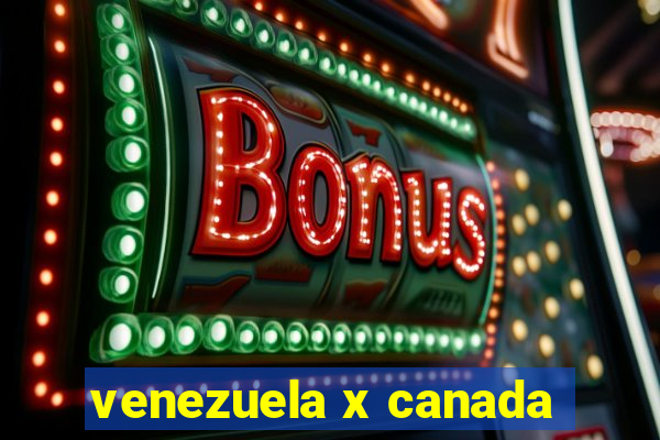 venezuela x canada