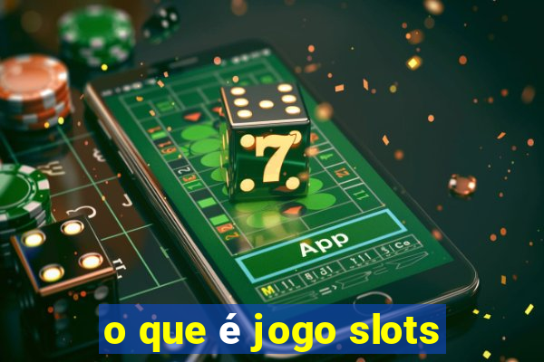 o que é jogo slots