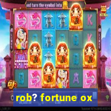 rob? fortune ox