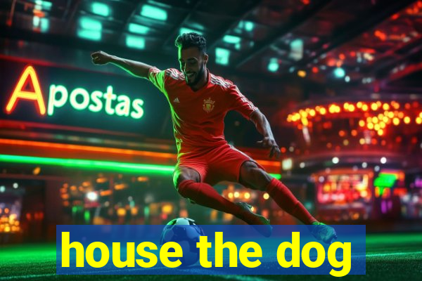 house the dog