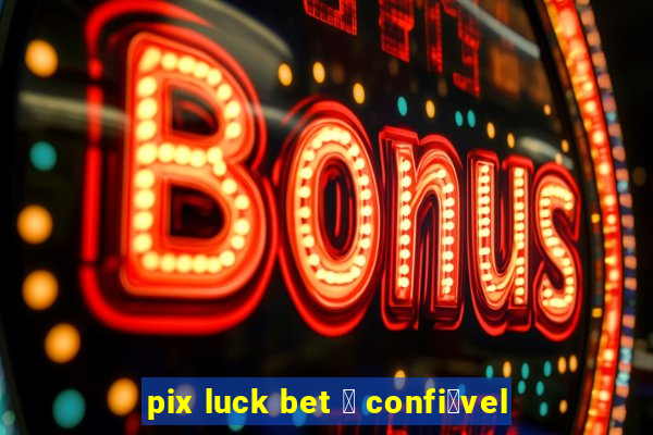 pix luck bet 茅 confi谩vel