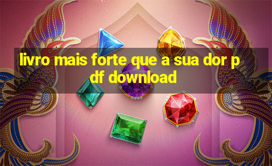 livro mais forte que a sua dor pdf download