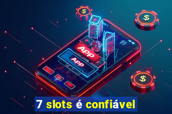 7 slots é confiável