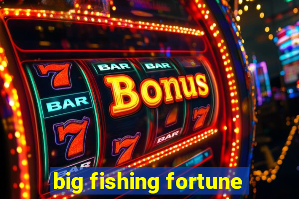 big fishing fortune