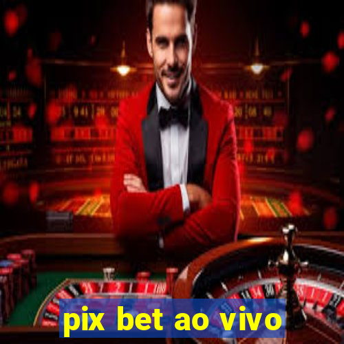 pix bet ao vivo