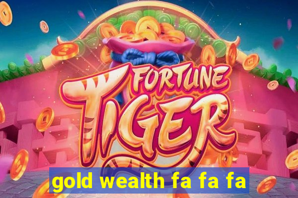 gold wealth fa fa fa