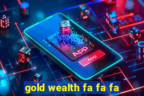 gold wealth fa fa fa