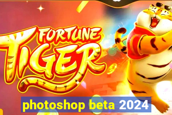 photoshop beta 2024