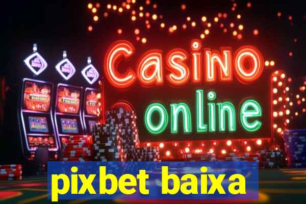 pixbet baixa