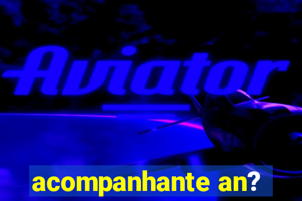 acompanhante an?