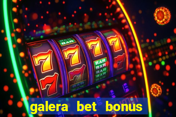 galera bet bonus de boas vindas