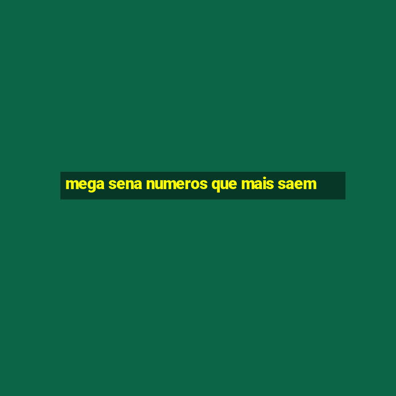 mega sena numeros que mais saem