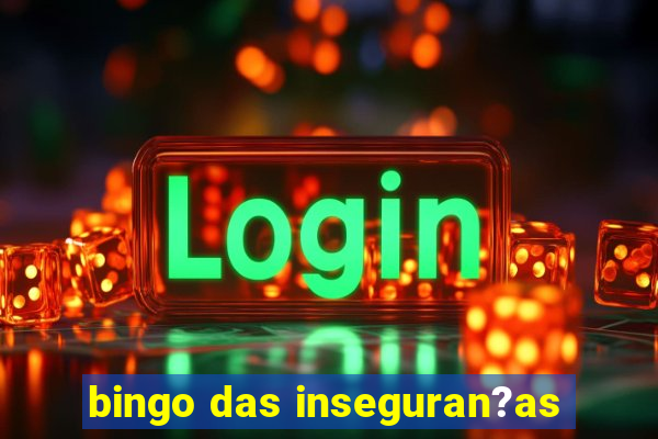 bingo das inseguran?as