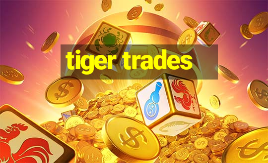 tiger trades